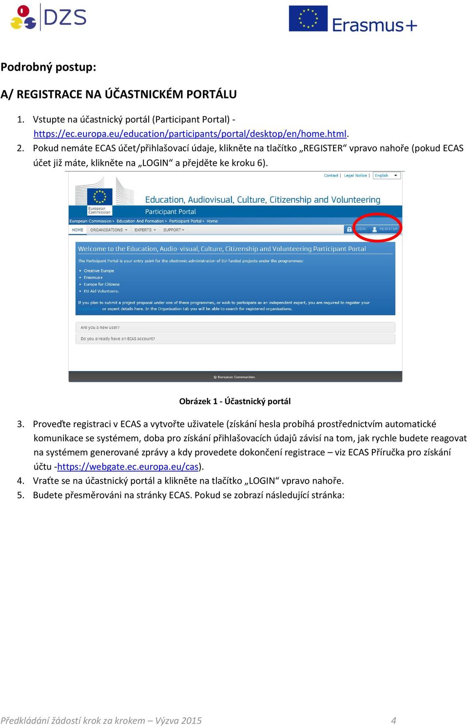 Proveďte registraci v ECAS a vytvořte uživatele (získání hesla probíhá prostřednictvím automatické komunikace se systémem, doba pro získání přihlašovacích údajů závisí na tom, jak rychle budete