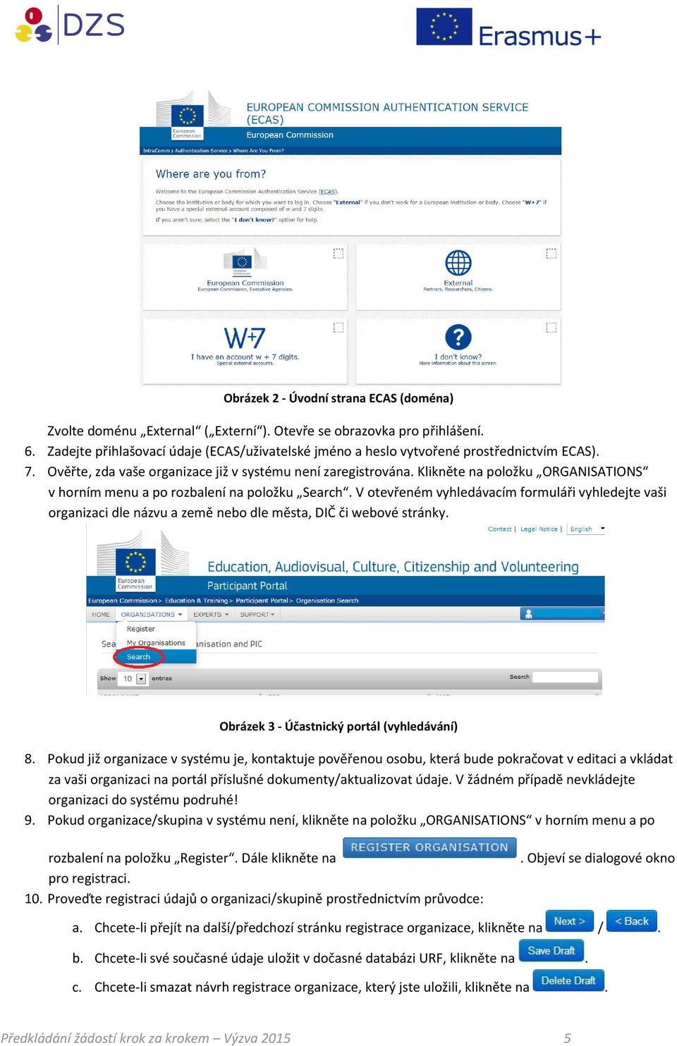 Klikněte na položku ORGANISATIONS v horním menu a po rozbalení na položku Search. V otevřeném vyhledávacím formuláři vyhledejte vaši organizaci dle názvu a země nebo dle města, DIČ či webové stránky.