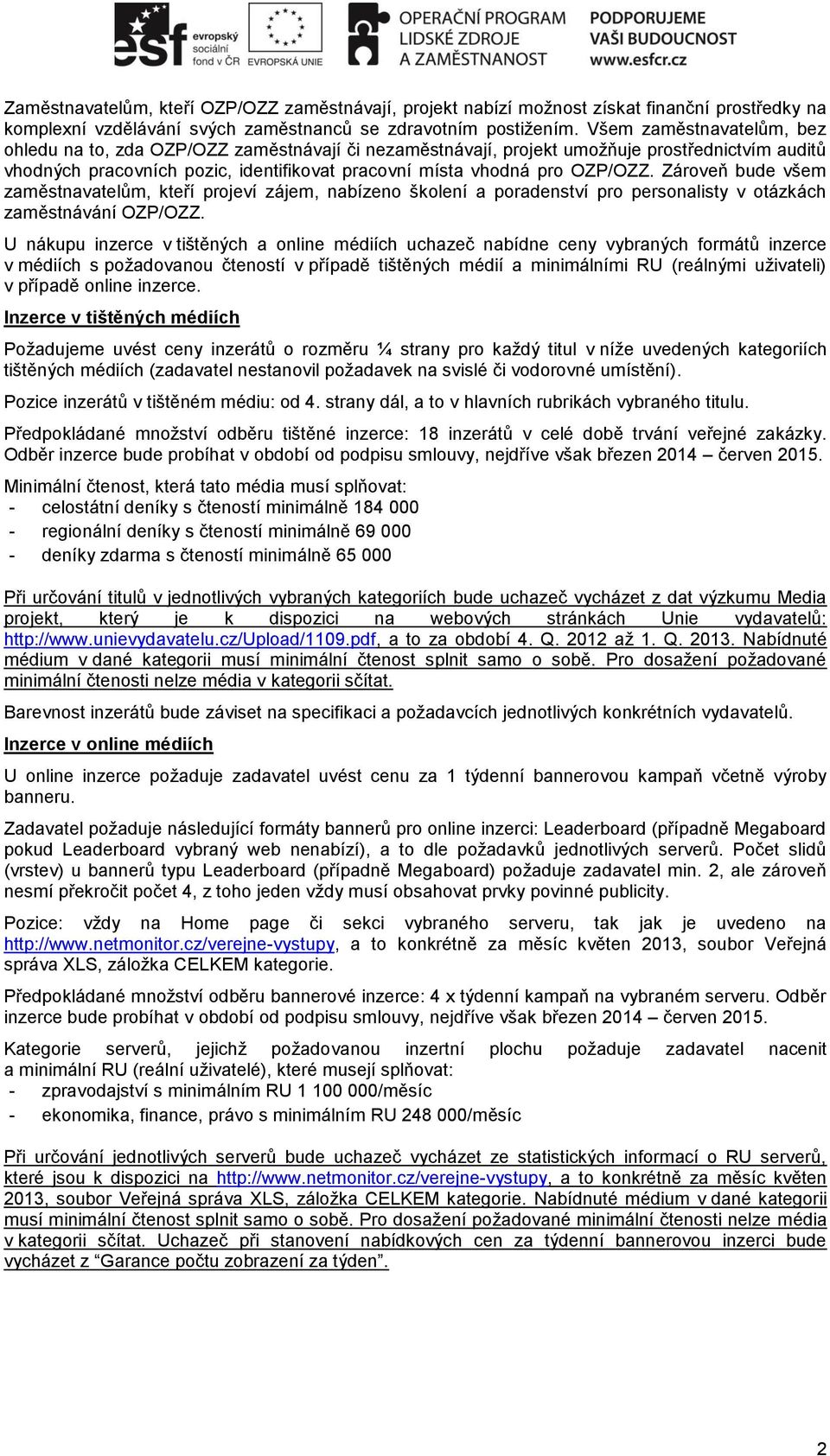 Zároveň bude všem zaměstnavatelům, kteří projeví zájem, nabízeno školení a poradenství pro personalisty v otázkách zaměstnávání OZP/OZZ.