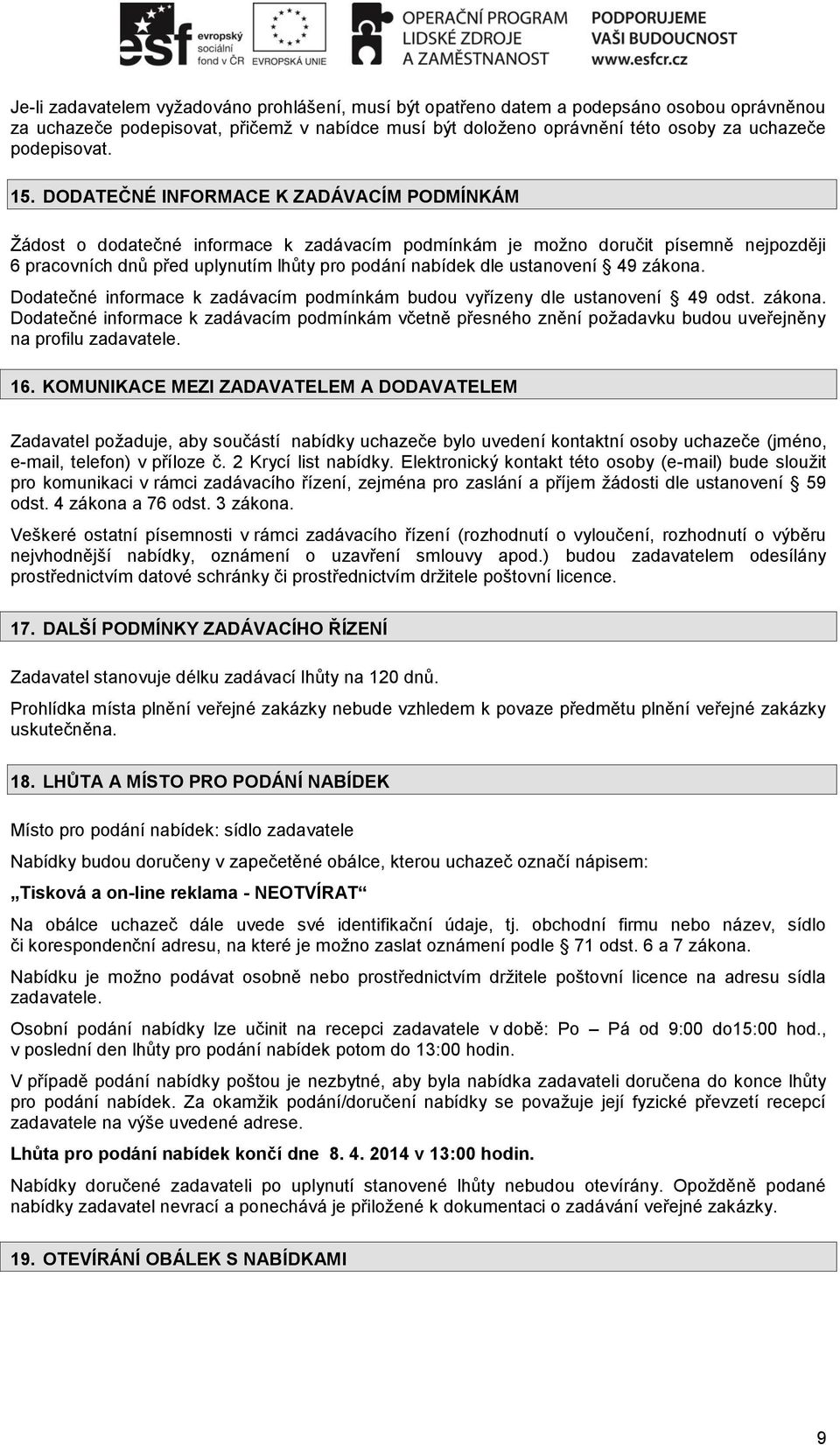 DODATEČNÉ INFORMACE K ZADÁVACÍM PODMÍNKÁM Žádost o dodatečné informace k zadávacím podmínkám je možno doručit písemně nejpozději 6 pracovních dnů před uplynutím lhůty pro podání nabídek dle