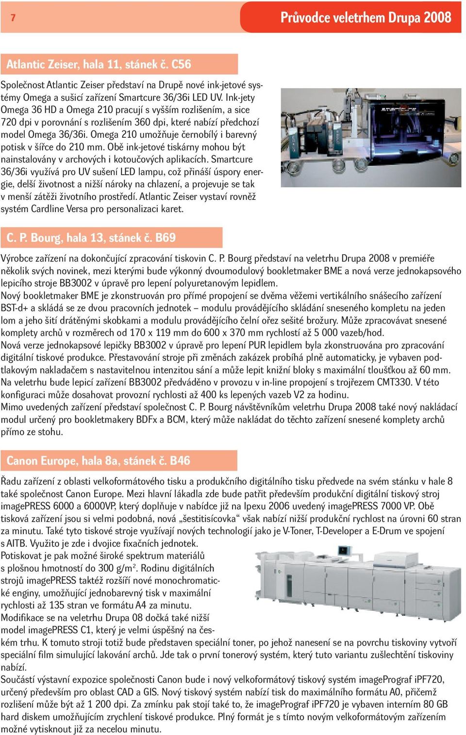 Omega 210 umožňuje černobílý i barevný potisk v šířce do 210 mm. Obě ink-jetové tiskárny mohou být nainstalovány v archových i kotoučových aplikacích.