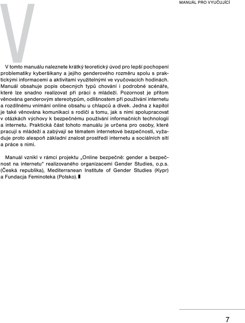 Pozornost je přitom věnována genderovým stereotypům, odlišnostem při používání internetu a rozdílnému vnímání online obsahu u chlapců a dívek.