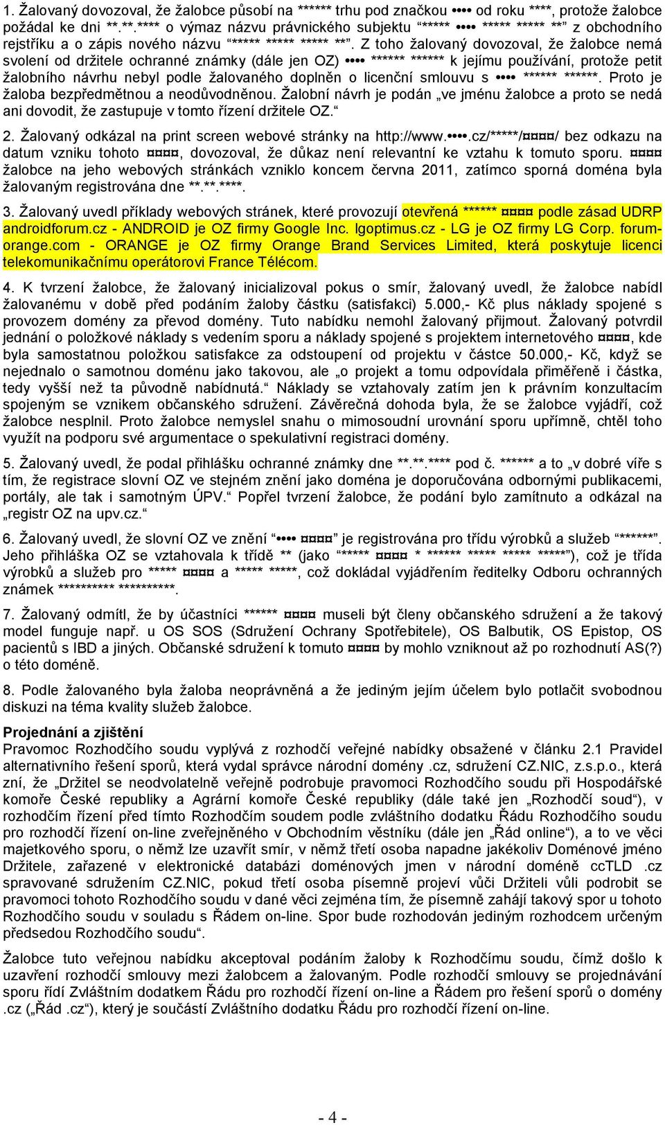 smlouvu s ****** ******. Proto je žaloba bezpředmětnou a neodůvodněnou. Žalobní návrh je podán ve jménu žalobce a proto se nedá ani dovodit, že zastupuje v tomto řízení držitele OZ. 2.