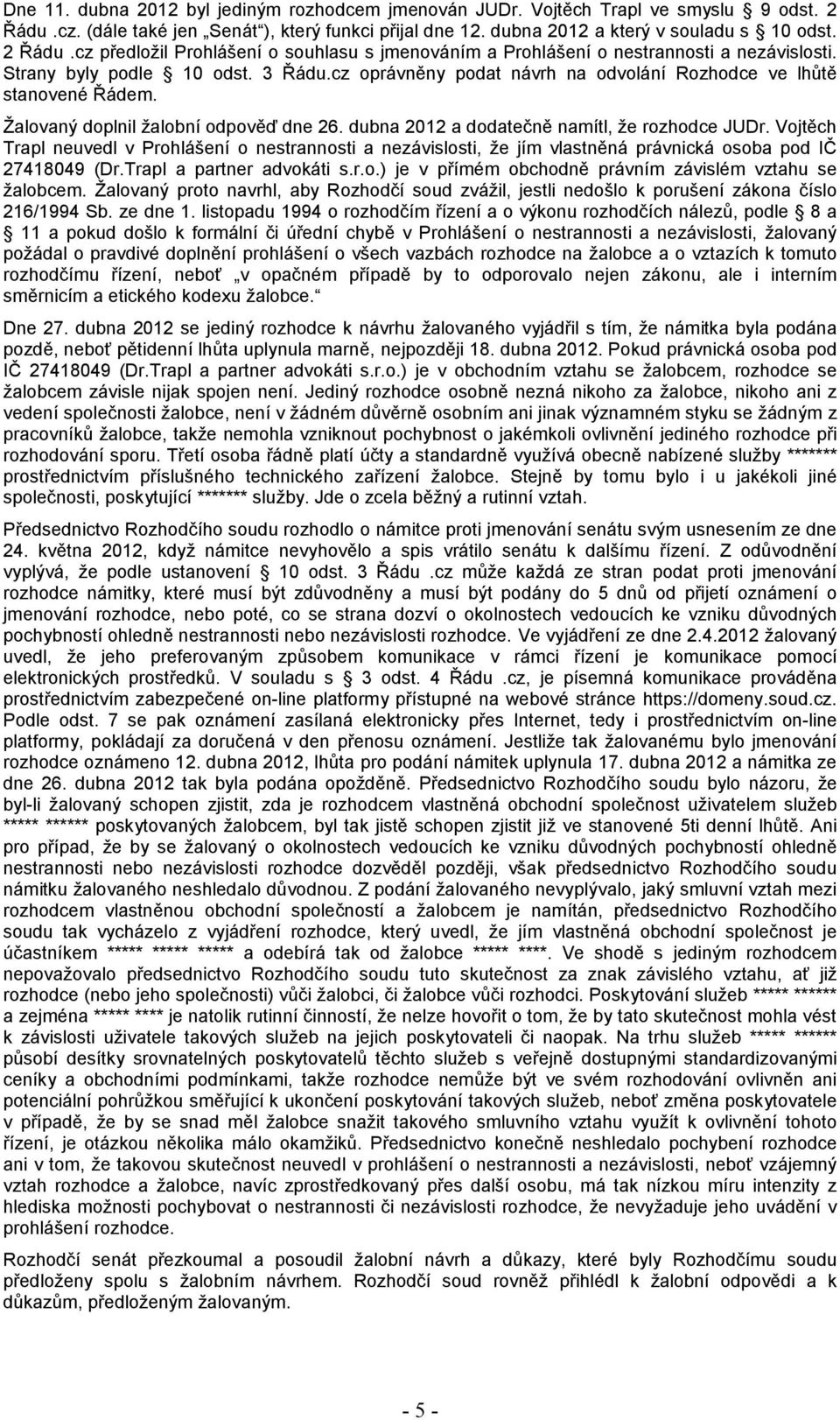 Vojtěch Trapl neuvedl v Prohlášení o nestrannosti a nezávislosti, že jím vlastněná právnická osoba pod IČ 27418049 (Dr.Trapl a partner advokáti s.r.o.) je v přímém obchodně právním závislém vztahu se žalobcem.