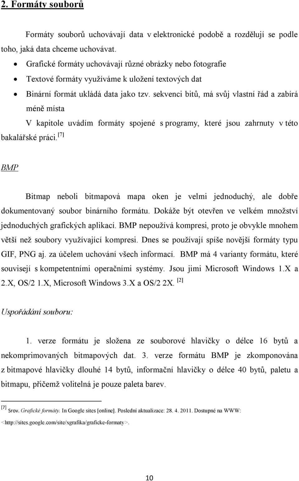 sekvenci bitů, má svůj vlastní řád a zabírá méně místa V kapitole uvádím formáty spojené s programy, které jsou zahrnuty v této bakalářské práci.