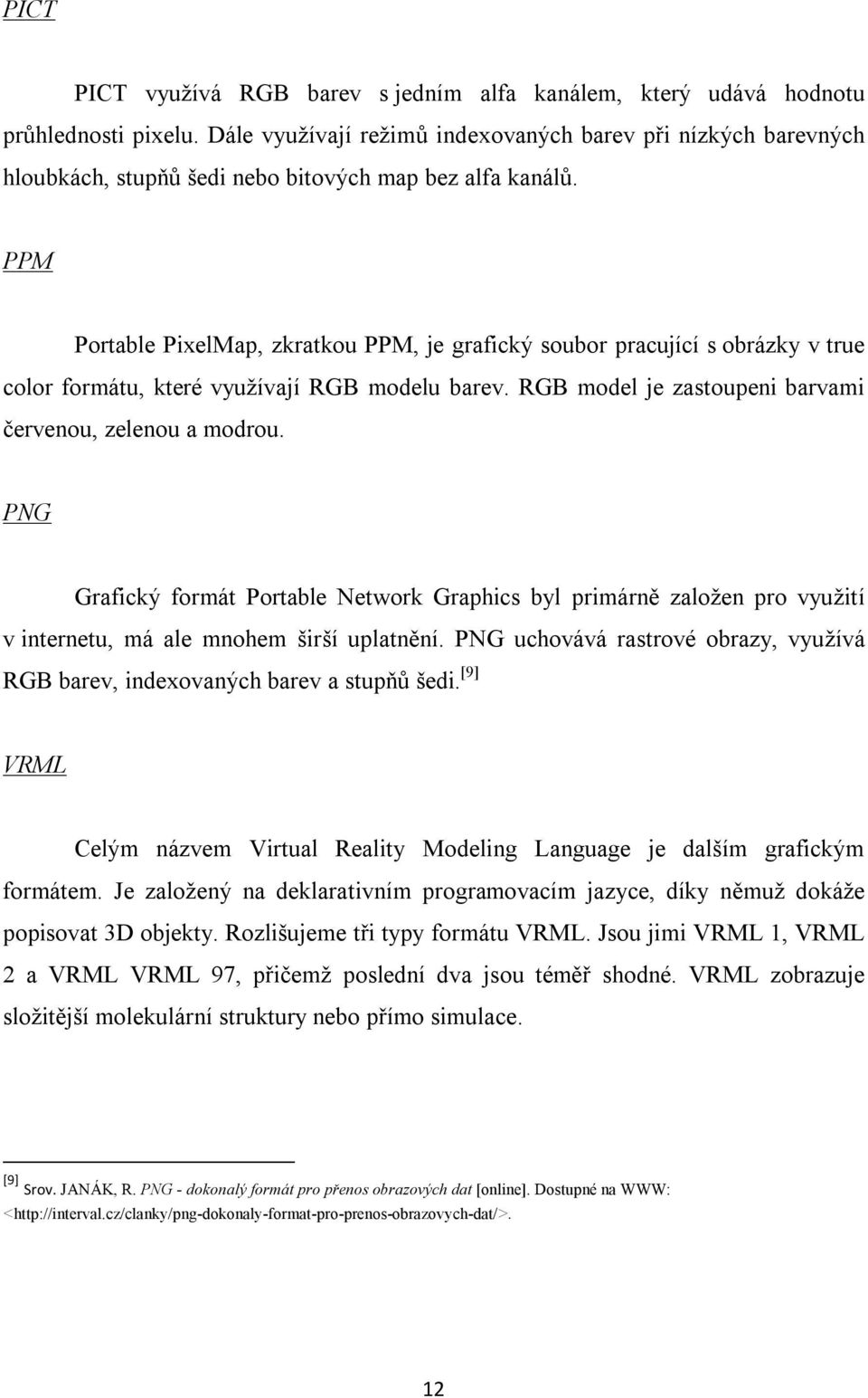 PPM Portable PixelMap, zkratkou PPM, je grafický soubor pracující s obrázky v true color formátu, které využívají RGB modelu barev. RGB model je zastoupeni barvami červenou, zelenou a modrou.