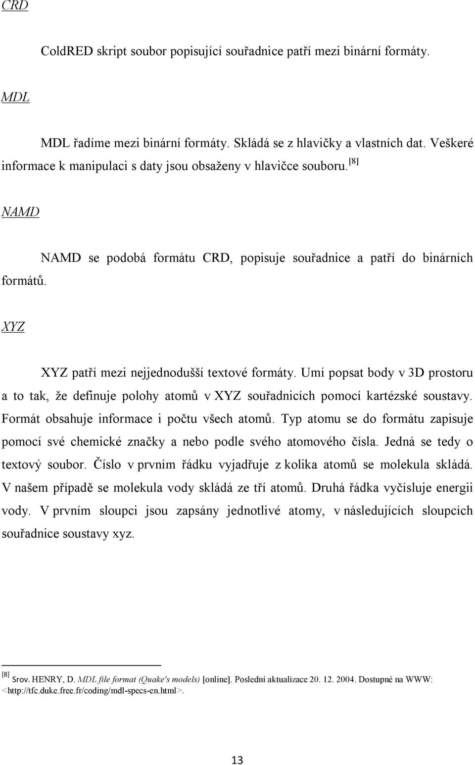 NAMD se podobá formátu CRD, popisuje souřadnice a patří do binárních XYZ XYZ patří mezi nejjednodušší textové formáty.