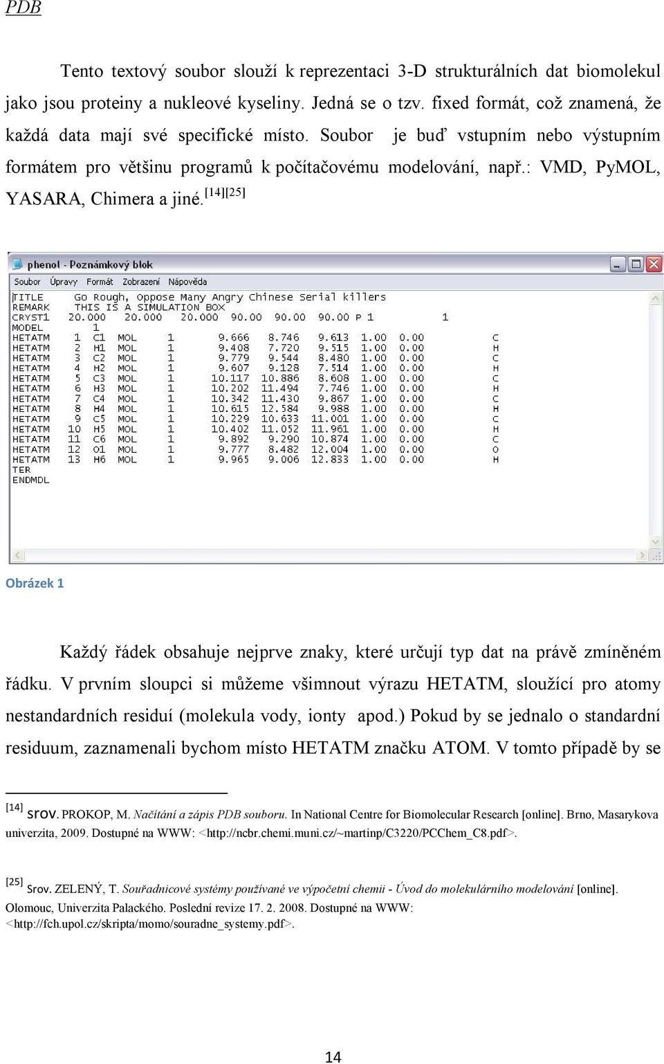 : VMD, PyMOL, YASARA, Chimera a jiné. [14][25] Obrázek 1 Každý řádek obsahuje nejprve znaky, které určují typ dat na právě zmíněném řádku.