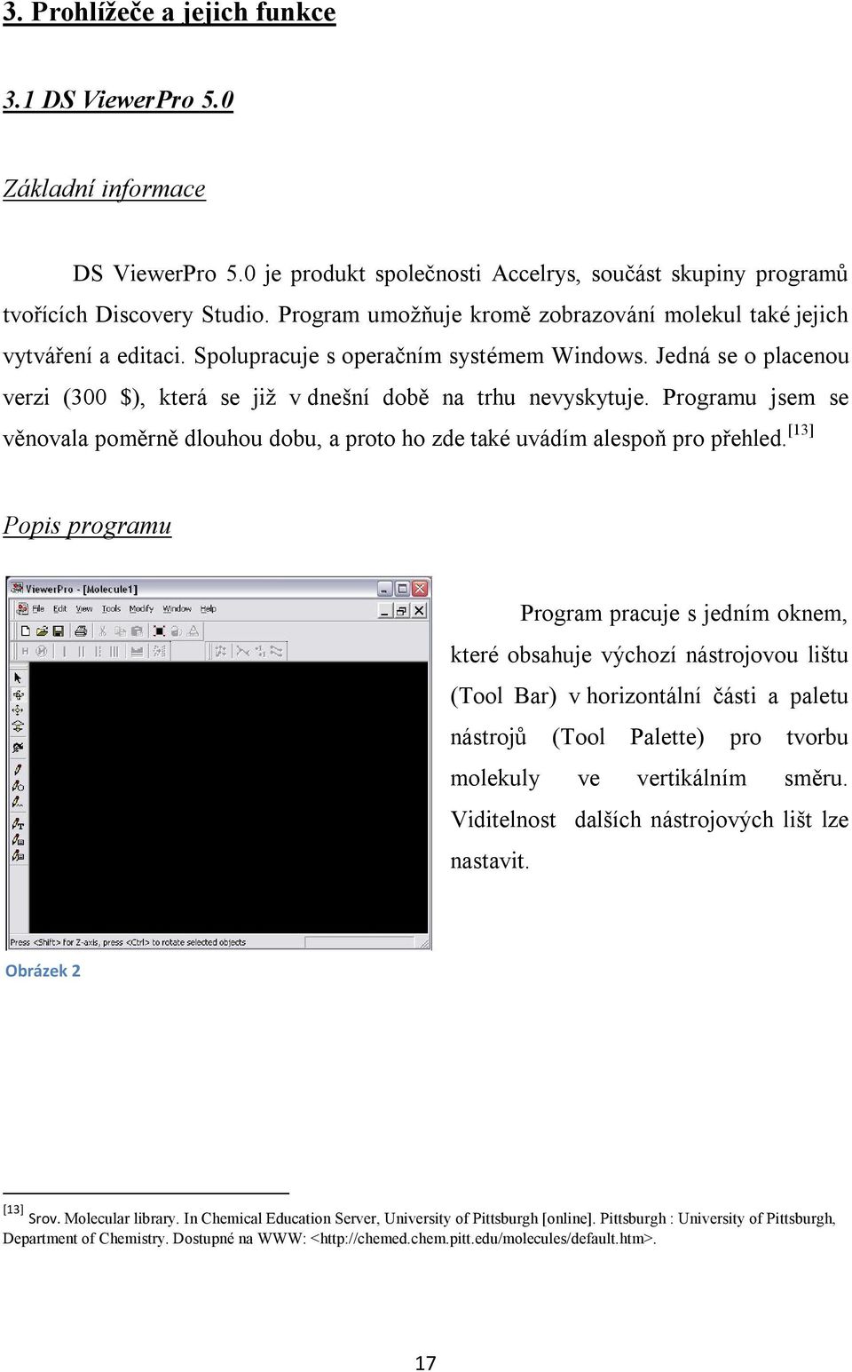 Jedná se o placenou verzi (300 $), která se již v dnešní době na trhu nevyskytuje. Programu jsem se věnovala poměrně dlouhou dobu, a proto ho zde také uvádím alespoň pro přehled.