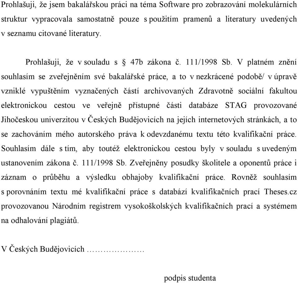 V platném znění souhlasím se zveřejněním své bakalářské práce, a to v nezkrácené podobě/ v úpravě vzniklé vypuštěním vyznačených částí archivovaných Zdravotně sociální fakultou elektronickou cestou