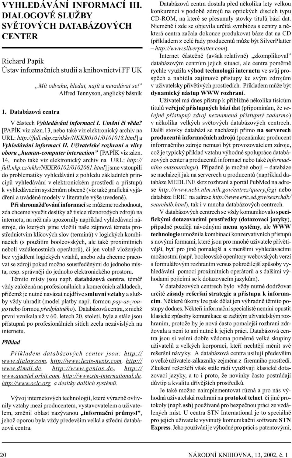 cz/nkkr/nkkr0101/0101018.html] a Vyhledávání informací II. Uživatelské rozhraní a vlivy oboru human-computer interaction [PAPÍK viz zázn. 14, nebo také viz elektronický archiv na URL: http:// full.