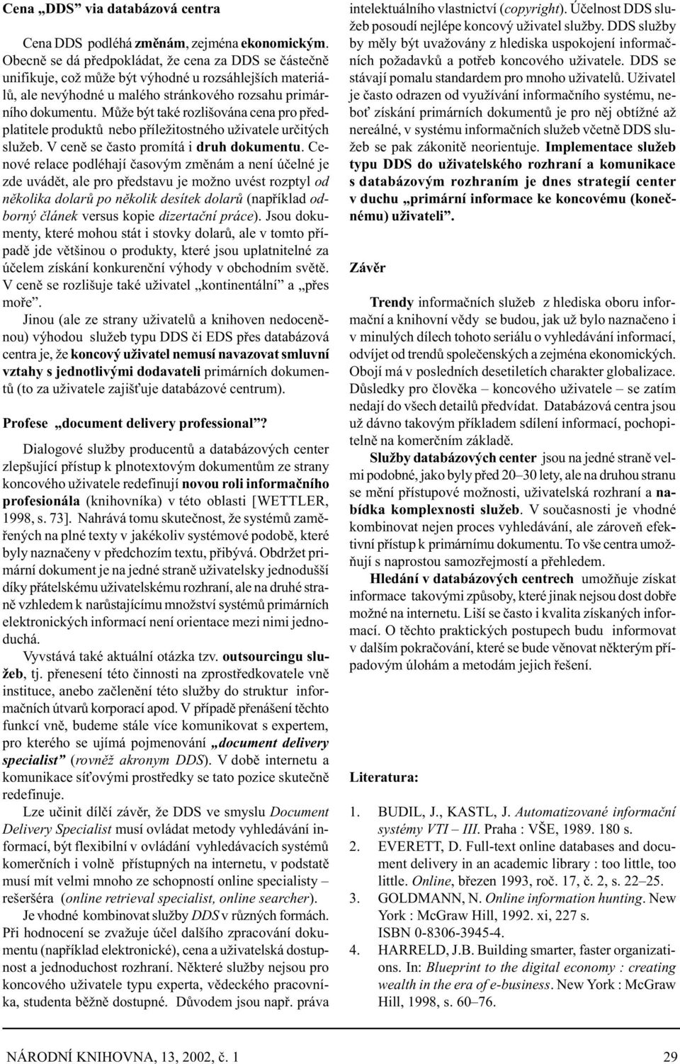 Mùže být také rozlišována cena pro pøedplatitele produktù nebo pøíležitostného uživatele urèitých služeb. V cenì se èasto promítá i druh dokumentu.