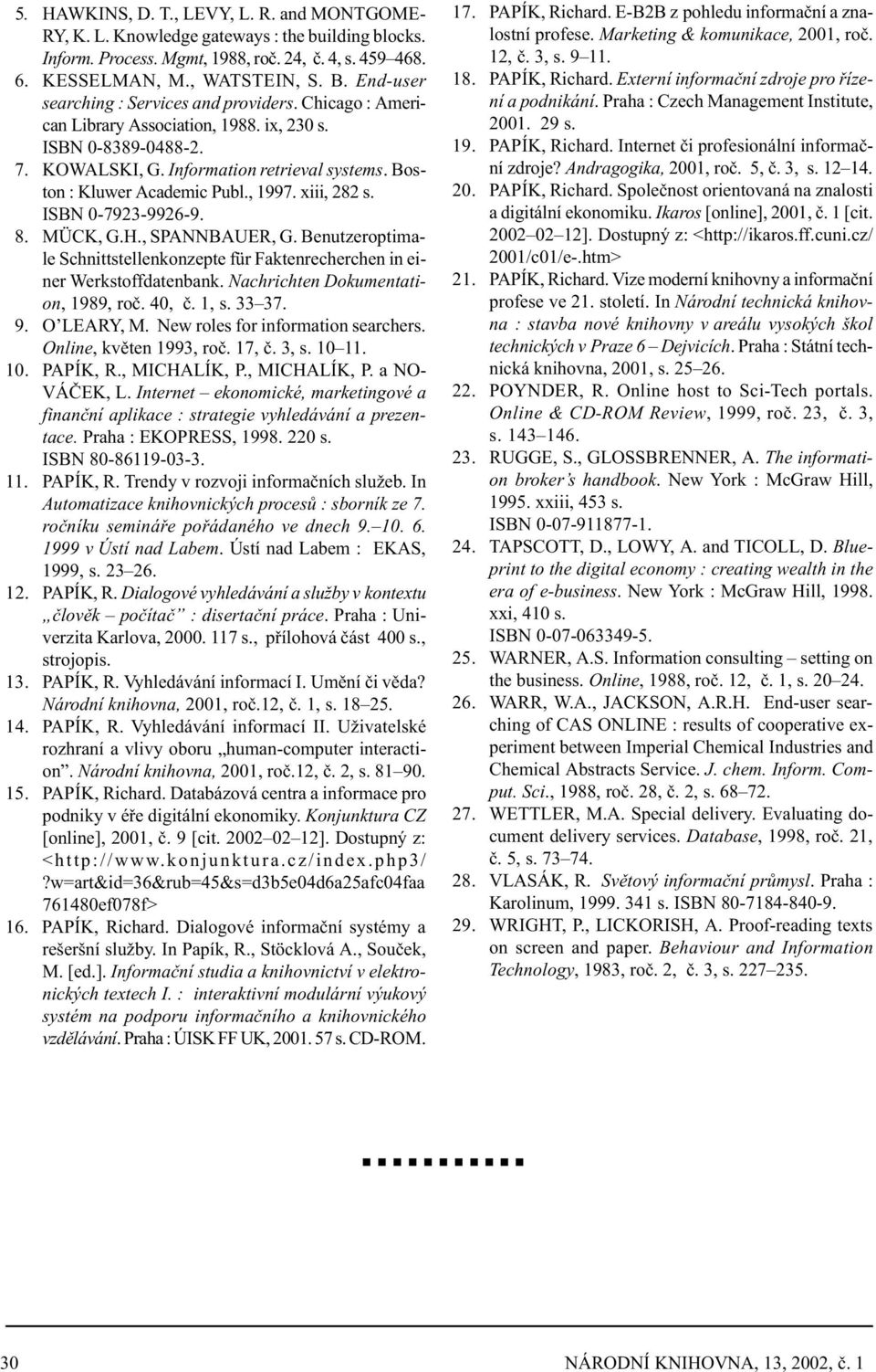 , 1997. xiii, 282 s. ISBN 0-7923-9926-9. 8. MÜCK, G.H., SPANNBAUER, G. Benutzeroptimale Schnittstellenkonzepte für Faktenrecherchen in einer Werkstoffdatenbank. Nachrichten Dokumentation, 1989, roè.