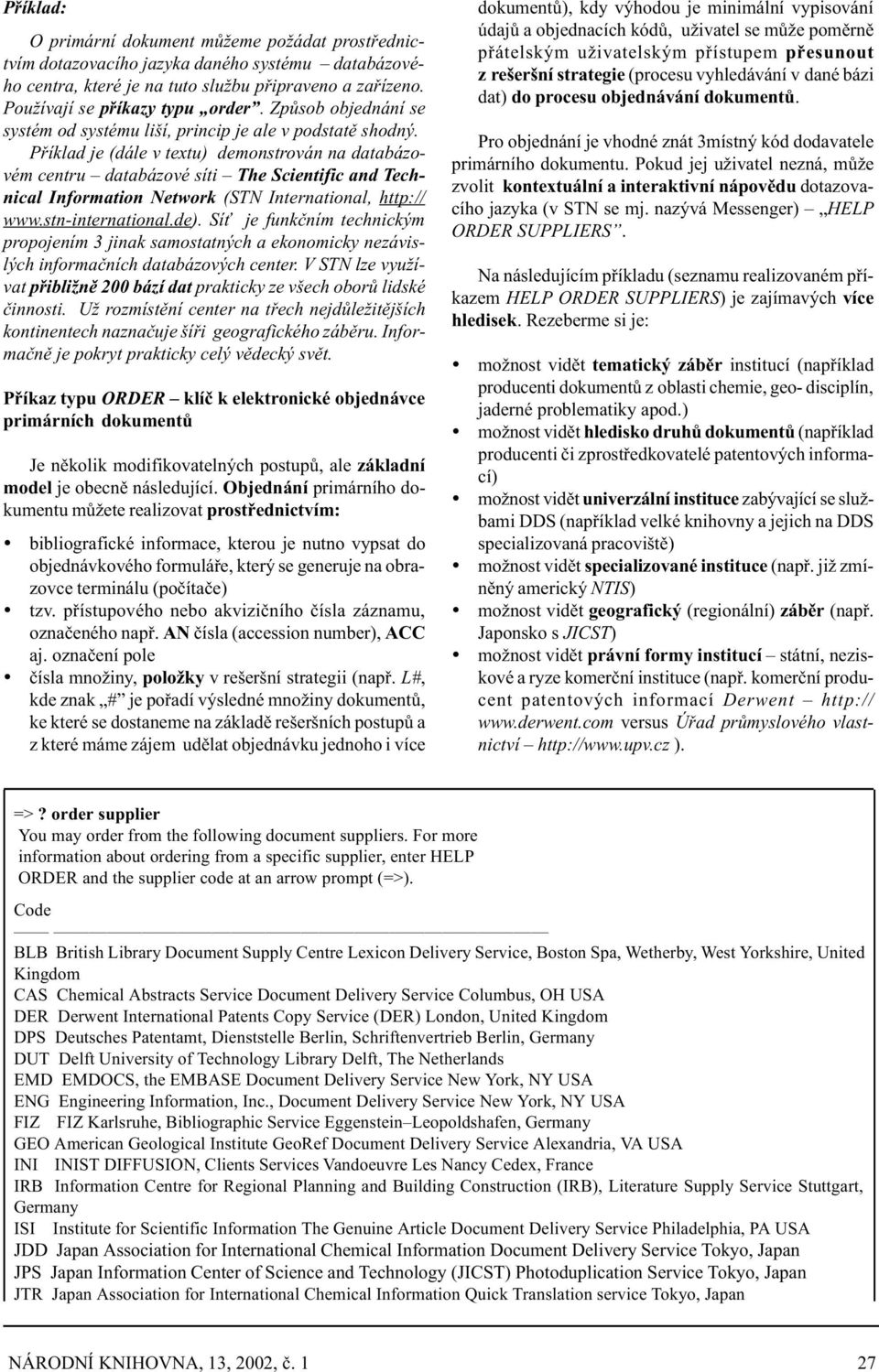 Pøíklad je (dále v textu) demonstrován na databázovém centru databázové síti The Scientific and Technical Information Network (STN International, http:// www.stn-international.de).