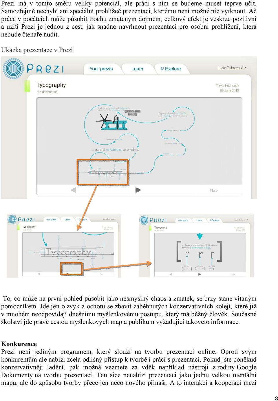 čtenáře nudit. Ukázka prezentace v Prezi To, co může na první pohled působit jako nesmyslný chaos a zmatek, se brzy stane vítaným pomocníkem.