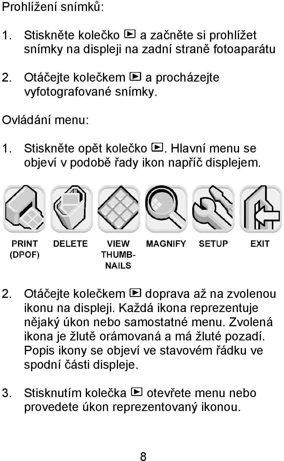 Hlavní menu se objeví v podobě řady ikon napříč displejem. 2. Otáčejte kolečkem doprava až na zvolenou ikonu na displeji.