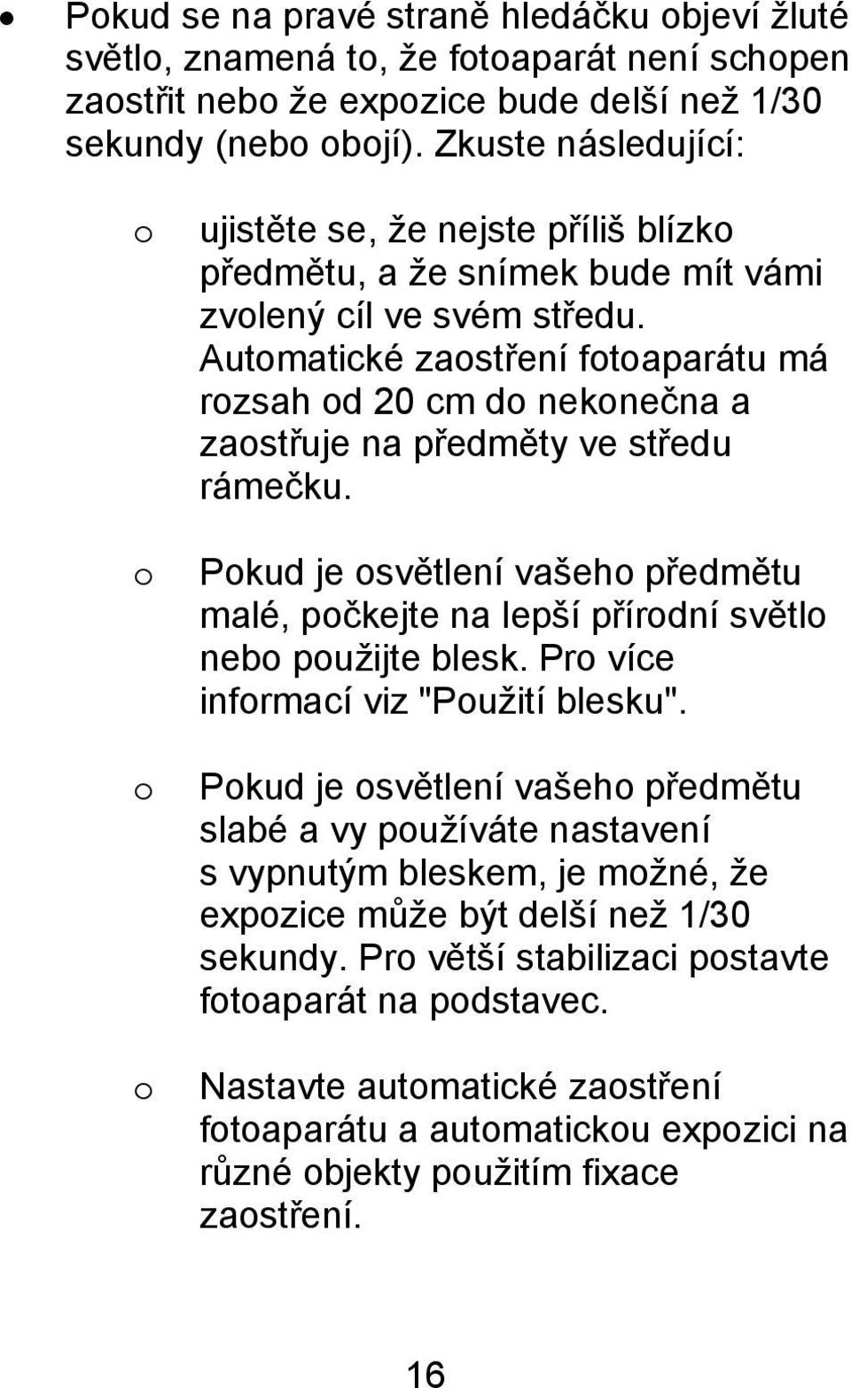 Automatické zaostření fotoaparátu má rozsah od 20 cm do nekonečna a zaostřuje na předměty ve středu rámečku.