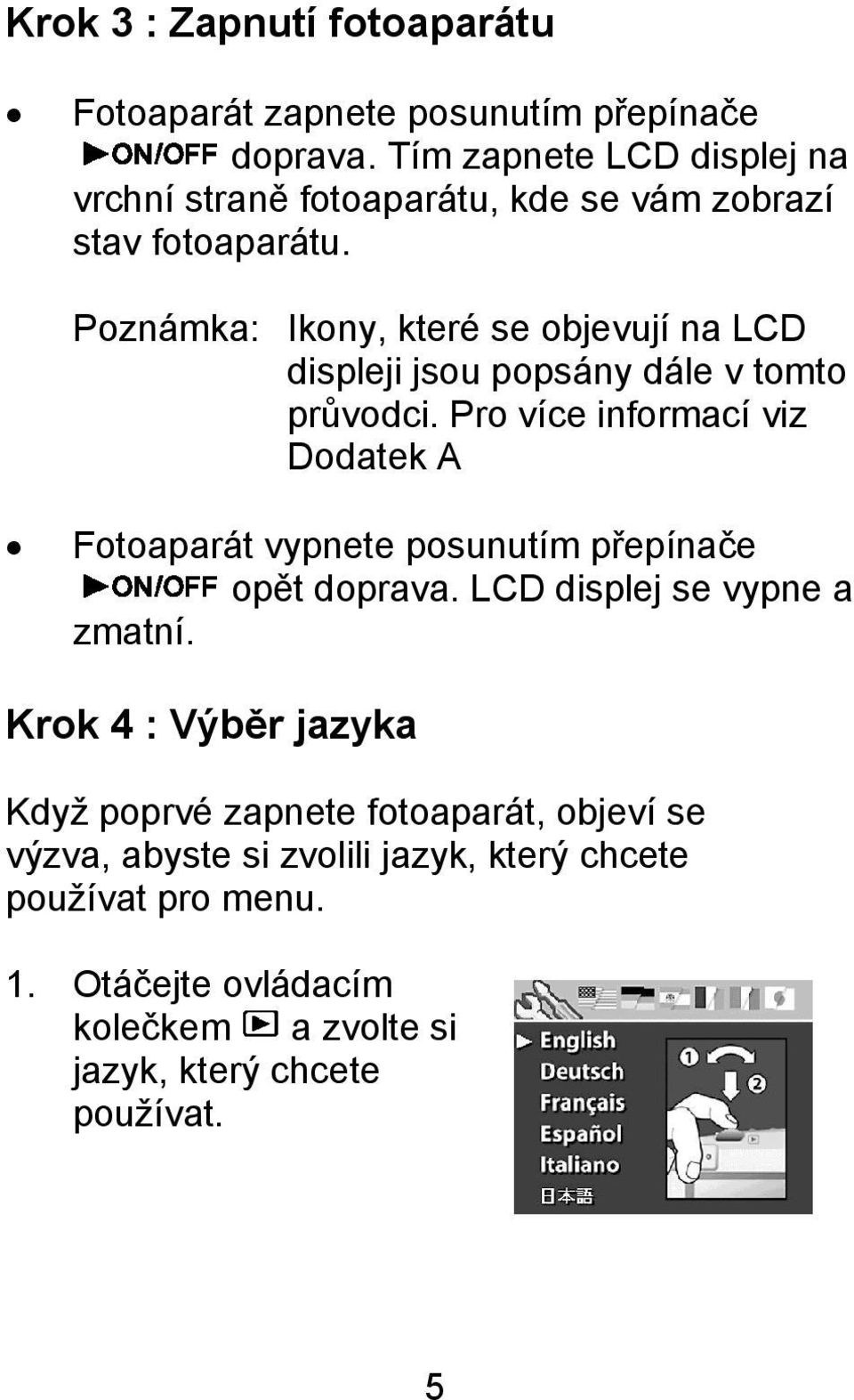 Poznámka: Ikony, které se objevují na LCD displeji jsou popsány dále v tomto průvodci.