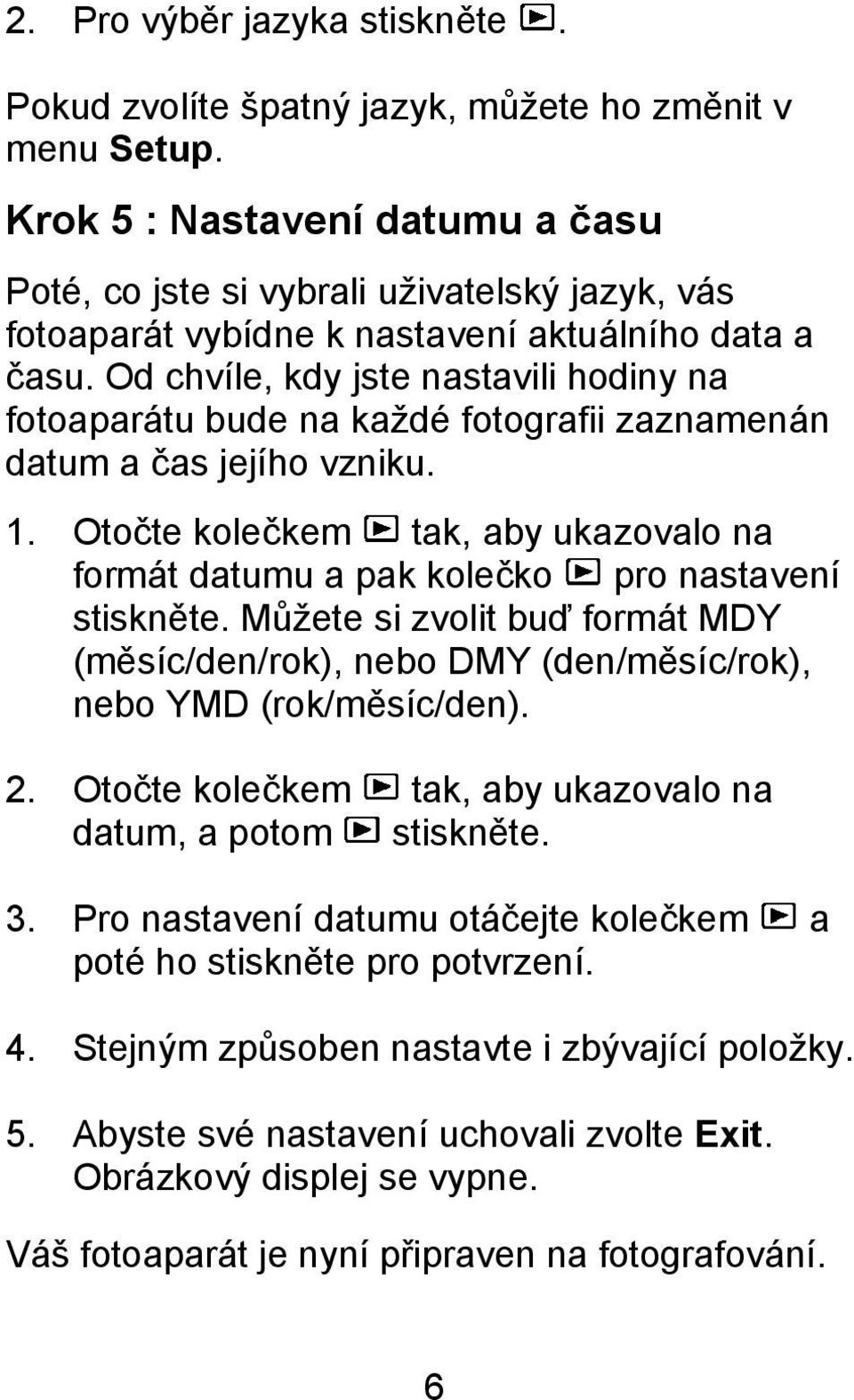 Od chvíle, kdy jste nastavili hodiny na fotoaparátu bude na každé fotografii zaznamenán datum a čas jejího vzniku. 1.