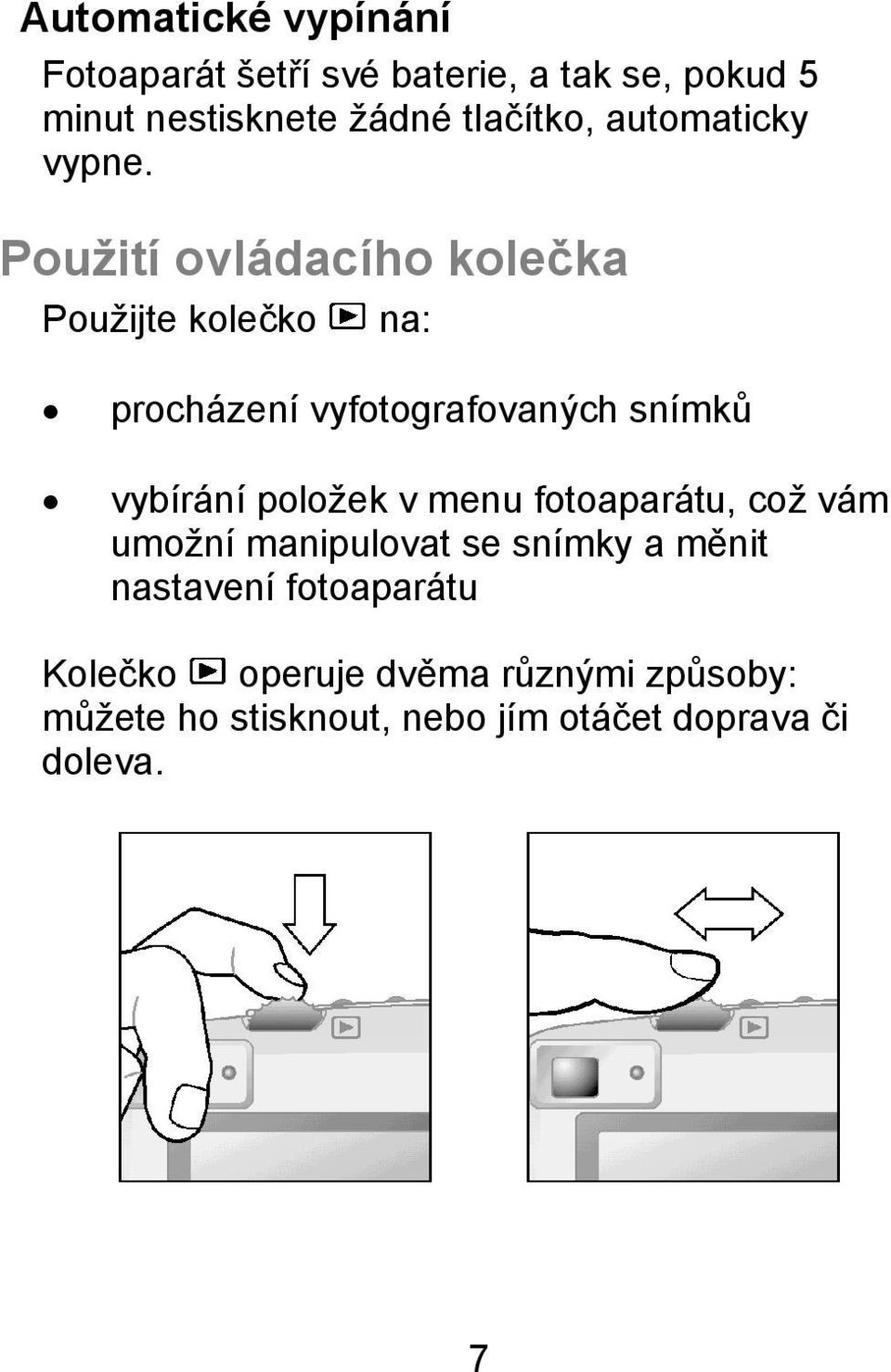 Použití ovládacího kolečka Použijte kolečko na: procházení vyfotografovaných snímků vybírání položek