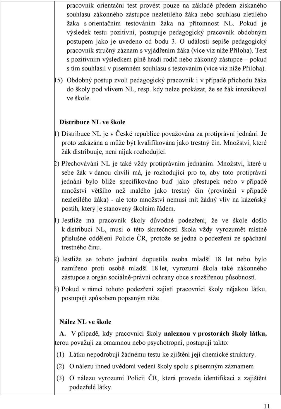 O události sepíše pedagogický pracovník stručný záznam s vyjádřením ţáka (více viz níţe Příloha).