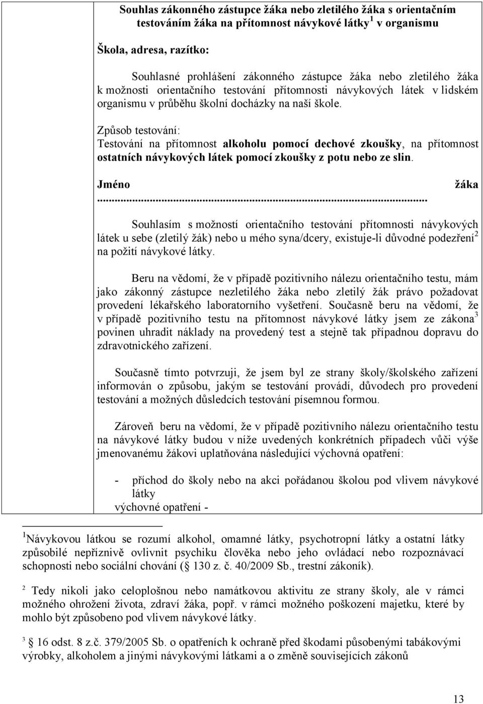 Způsob testování: Testování na přítomnost alkoholu pomocí dechové zkoušky, na přítomnost ostatních návykových látek pomocí zkoušky z potu nebo ze slin. Jméno.