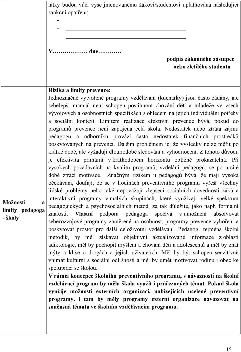 specifikách s ohledem na jejich individuální potřeby a sociální kontext. Limitem realizace efektivní prevence bývá, pokud do programů prevence není zapojená celá škola.