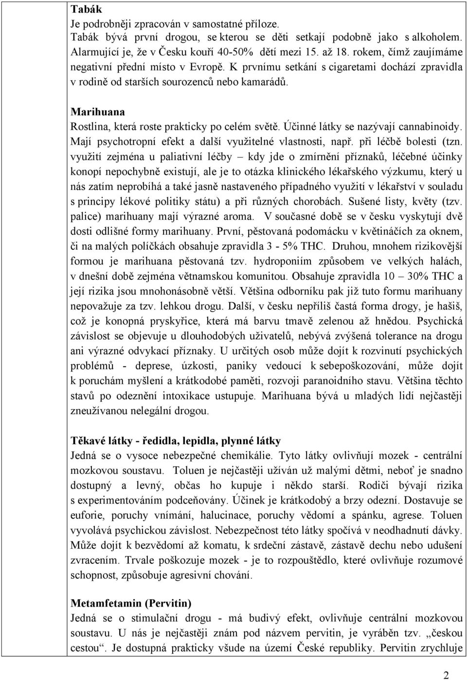 Marihuana Rostlina, která roste prakticky po celém světě. Účinné látky se nazývají cannabinoidy. Mají psychotropní efekt a další vyuţitelné vlastnosti, např. při léčbě bolesti (tzn.