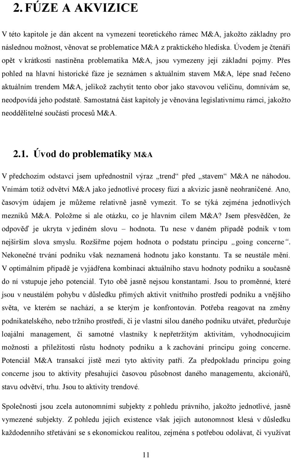 Přes pohled na hlavní historické fáze je seznámen s aktuálním stavem M&A, lépe snad řečeno aktuálním trendem M&A, jelikož zachytit tento obor jako stavovou veličinu, domnívám se, neodpovídá jeho