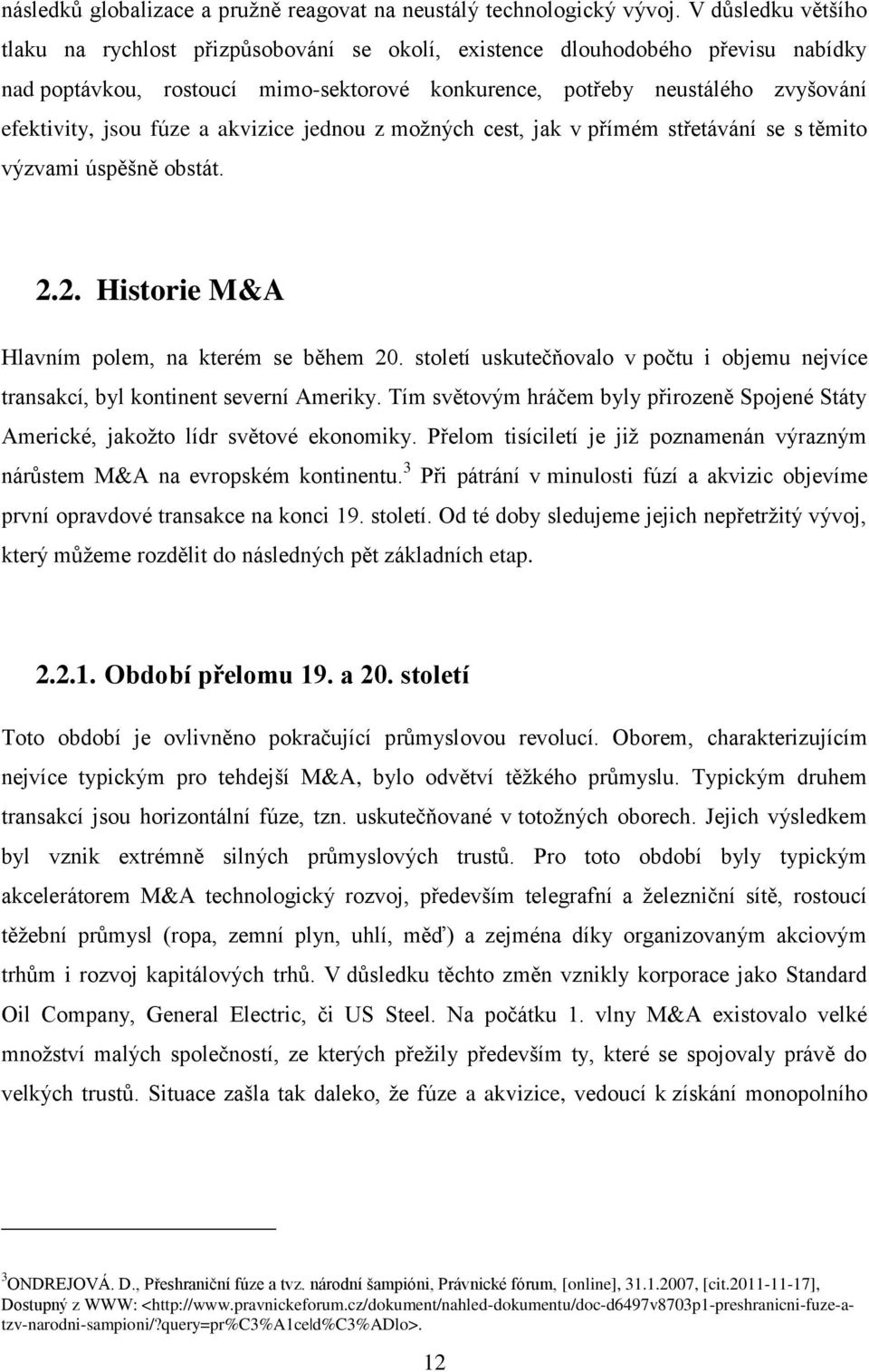 fúze a akvizice jednou z možných cest, jak v přímém střetávání se s těmito výzvami úspěšně obstát. 2.2. Historie M&A Hlavním polem, na kterém se během 20.