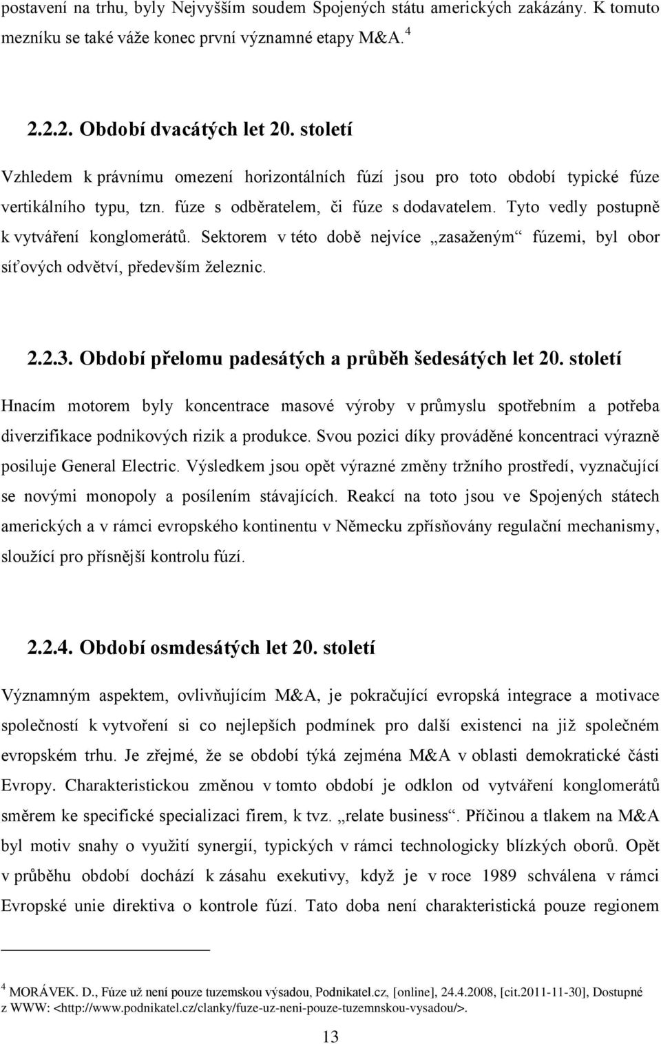 Tyto vedly postupně k vytváření konglomerátů. Sektorem v této době nejvíce zasaženým fúzemi, byl obor síťových odvětví, především železnic. 2.2.3. Období přelomu padesátých a průběh šedesátých let 20.