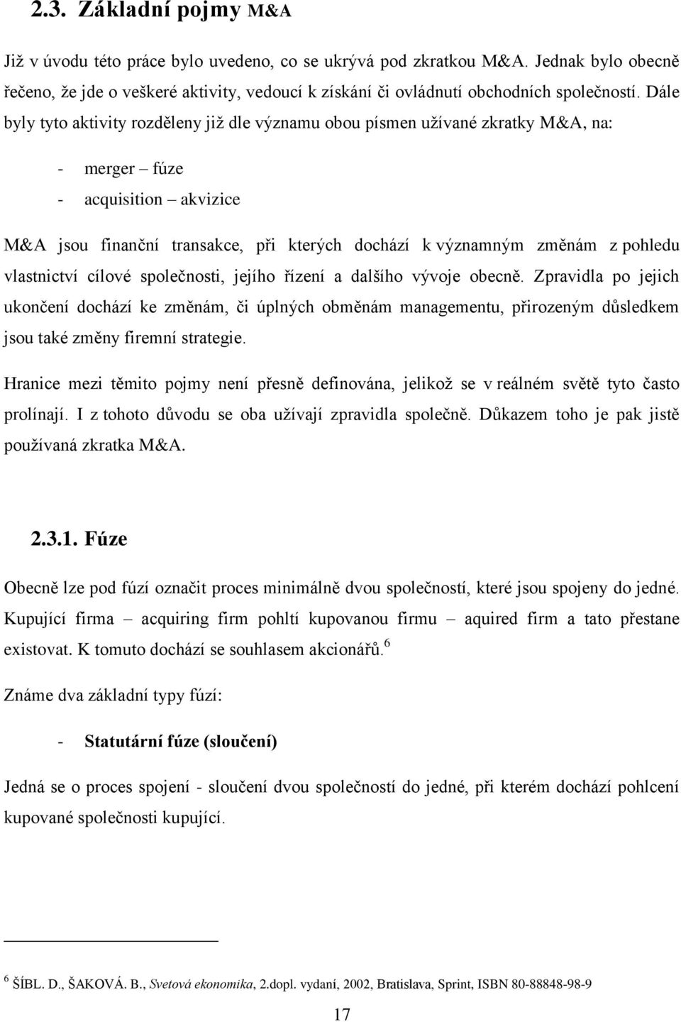 pohledu vlastnictví cílové společnosti, jejího řízení a dalšího vývoje obecně.