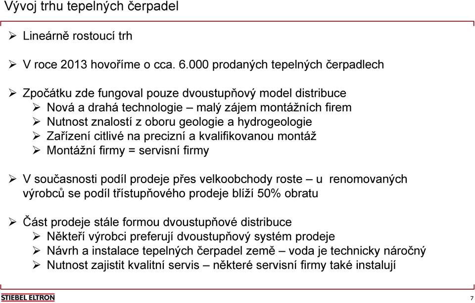 hydrogeologie Zařízení citlivé na precizní a kvalifikovanou montáž Montážní firmy = servisní firmy V současnosti podíl prodeje přes velkoobchody roste u renomovaných výrobců se podíl