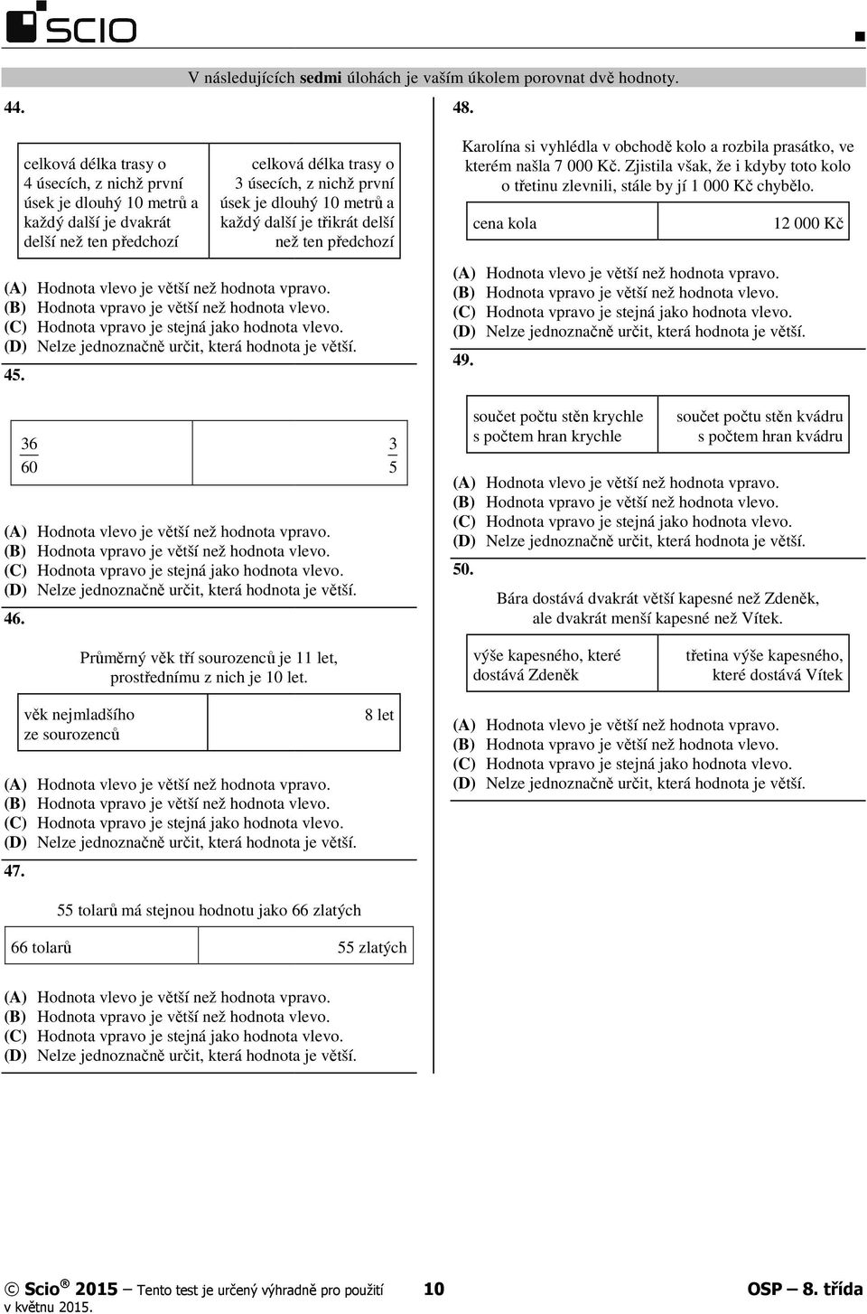 další je třikrát delší než ten předchozí p (D) Nelze jednoznačně určit, která hodnota je větší. v 45. Karolína si vyhlédla v obchodě kolo a rozbila prasátko, ve kterém našla 7 000 Kč.