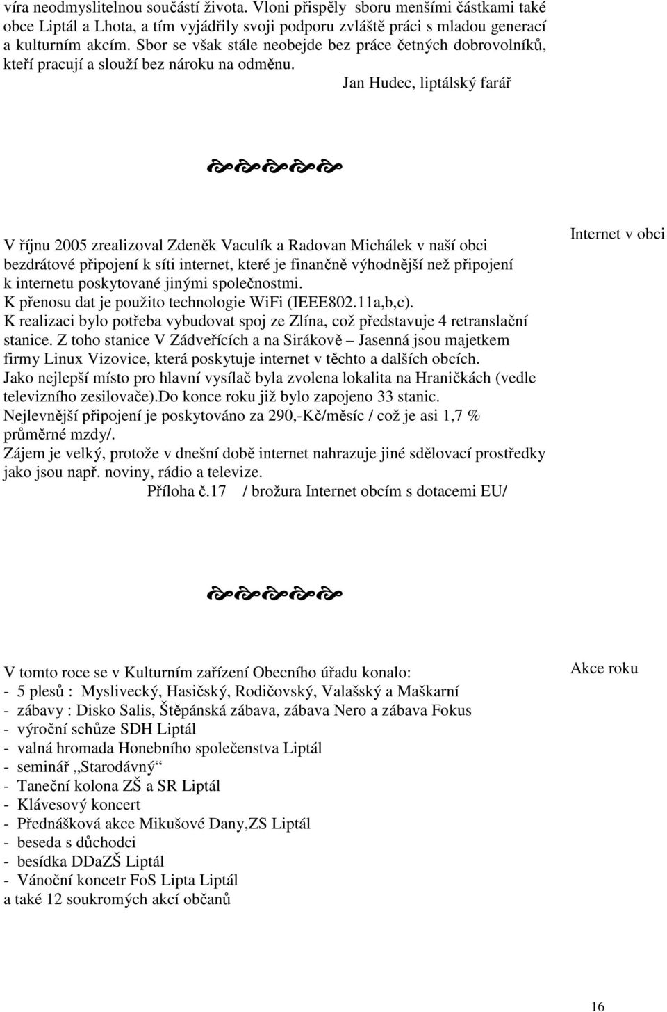 Jan Hudec, liptálský farář V říjnu 2005 zrealizoval Zdeněk Vaculík a Radovan Michálek v naší obci bezdrátové připojení k síti internet, které je finančně výhodnější než připojení k internetu