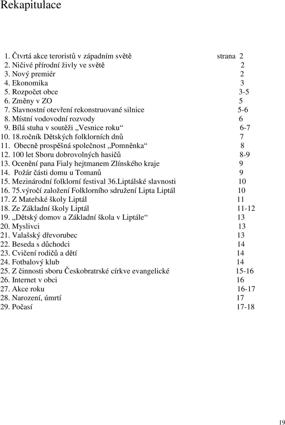 Obecně prospěšná společnost Pomněnka 8 12. 100 let Sboru dobrovolných hasičů 8-9 13. Ocenění pana Fialy hejtmanem Zlínského kraje 9 14. Požár části domu u Tomanů 9 15.