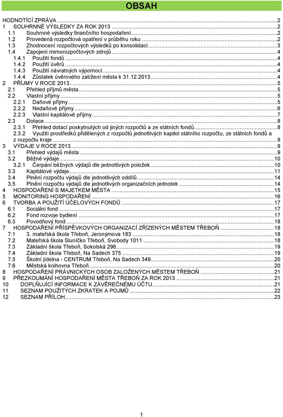 .. 4 2 PŘÍJMY V ROCE 2013... 5 2.1 Přehled příjmů města... 5 2.2 Vlastní příjmy... 5 2.2.1 Daňové příjmy... 5 2.2.2 Nedaňové příjmy... 6 2.2.3 Vlastní kapitálové příjmy... 7 2.3 Dotace... 8 2.3.1 Přehled dotací poskytnutých od jiných rozpočtů a ze státních fondů.