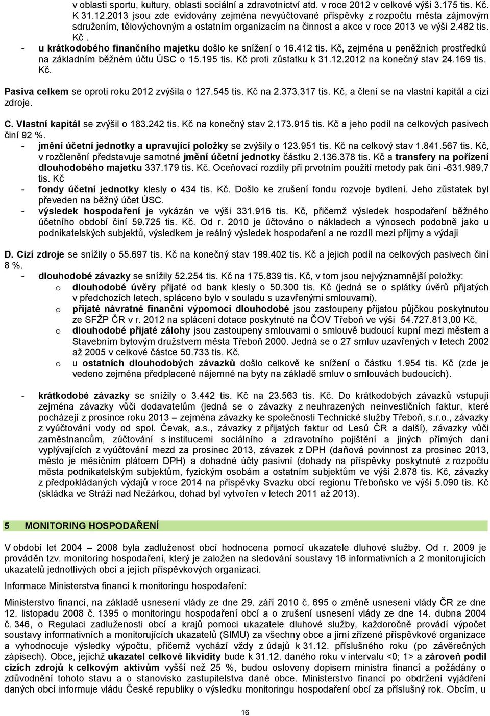 2013 jsou zde evidovány zejména nevyúčtované příspěvky z rozpočtu města zájmovým sdružením, tělovýchovným a ostatním organizacím na činnost a akce v roce 2013 ve výši 2.482 tis. Kč.