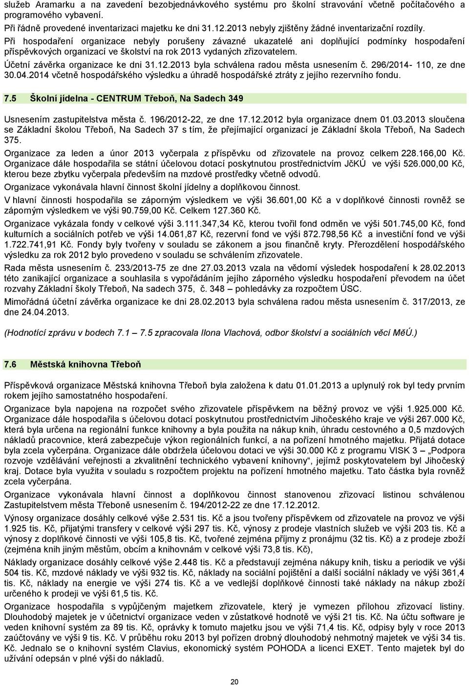 Při hospodaření organizace nebyly porušeny závazné ukazatelé ani doplňující podmínky hospodaření příspěvkových organizací ve školství na rok 2013 vydaných zřizovatelem.