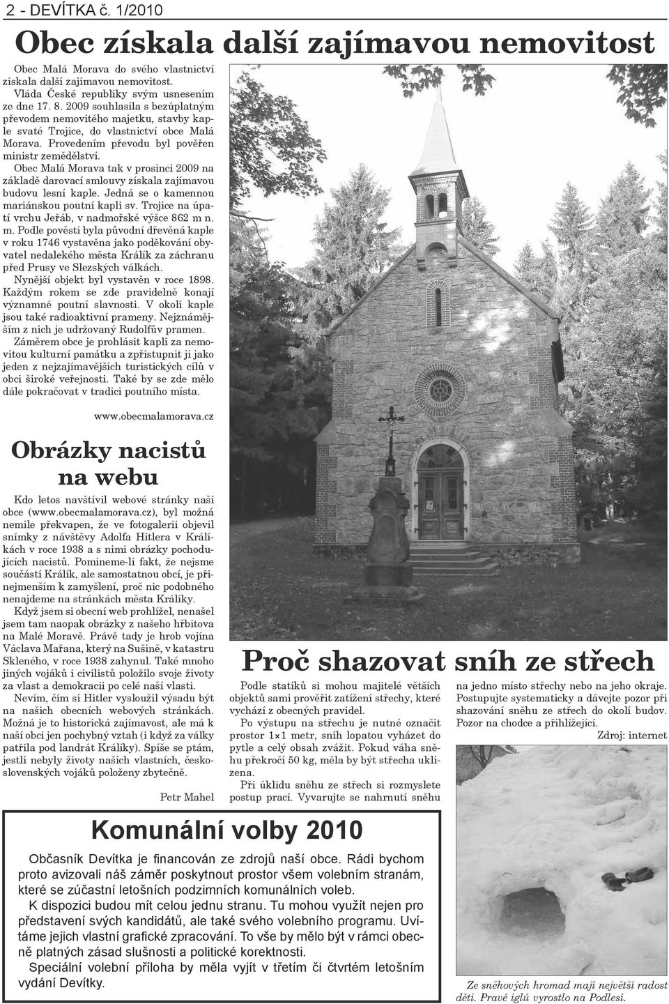 Obec Malá Morava tak v prosinci 2009 na základě darovací smlouvy získala zajímavou budovu lesní kaple. Jedná se o kamennou mariánskou poutní kapli sv.