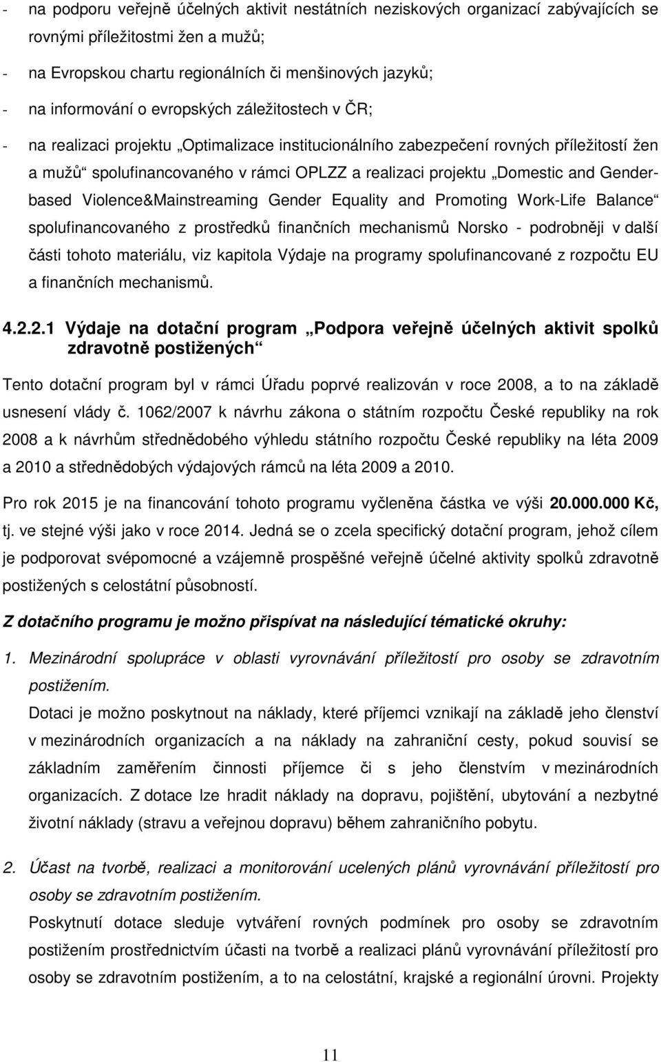 Genderbased Violence&Mainstreaming Gender Equality and Promoting Work-Life Balance spolufinancovaného z prostředků finančních mechanismů Norsko - podrobněji v další části tohoto materiálu, viz