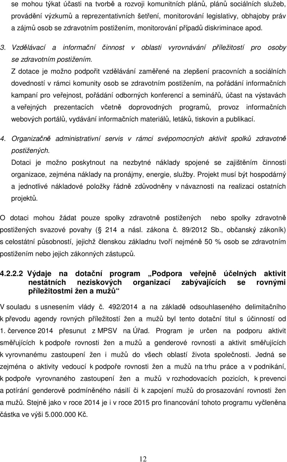 Z dotace je možno podpořit vzdělávání zaměřené na zlepšení pracovních a sociálních dovedností v rámci komunity osob se zdravotním postižením, na pořádání informačních kampaní pro veřejnost, pořádání