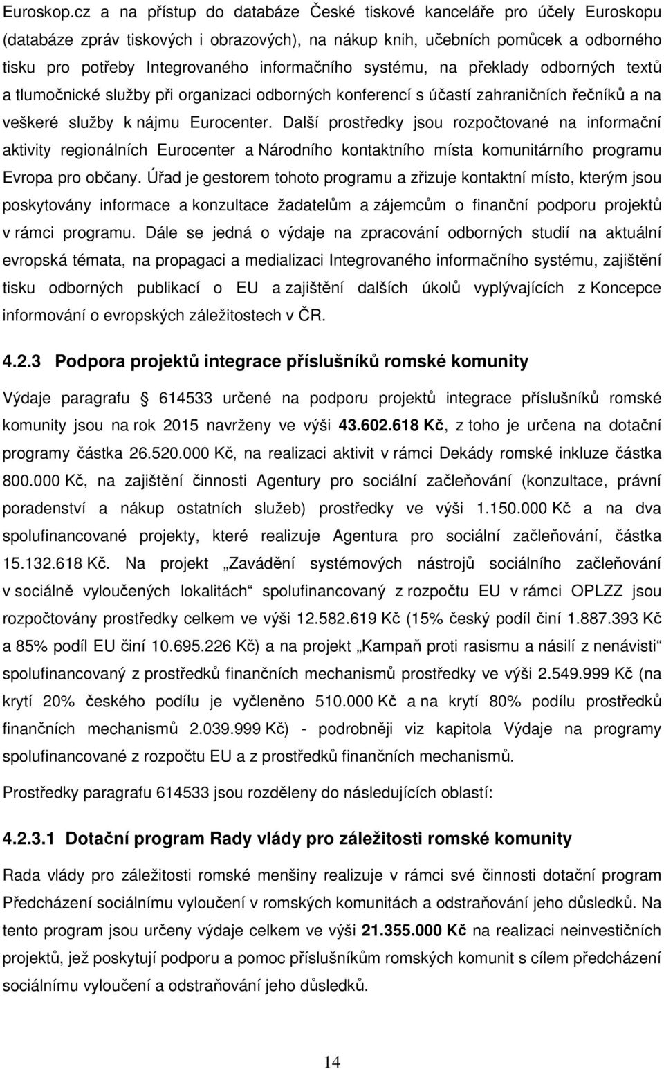 informačního systému, na překlady odborných textů a tlumočnické služby při organizaci odborných konferencí s účastí zahraničních řečníků a na veškeré služby k nájmu Eurocenter.