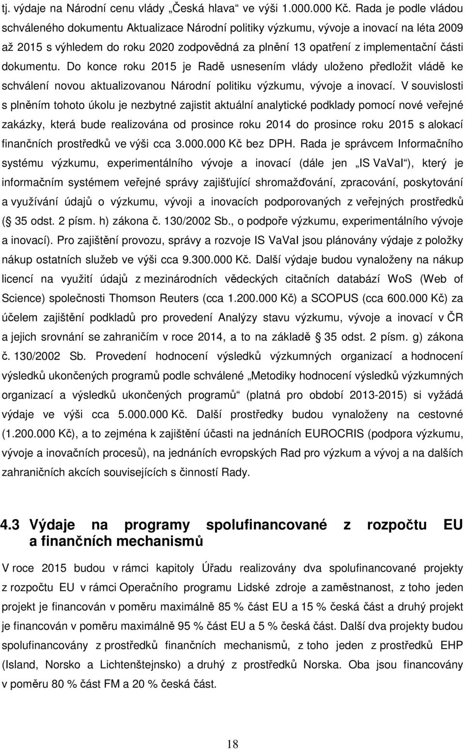 dokumentu. Do konce roku 2015 je Radě usnesením vlády uloženo předložit vládě ke schválení novou aktualizovanou Národní politiku výzkumu, vývoje a inovací.