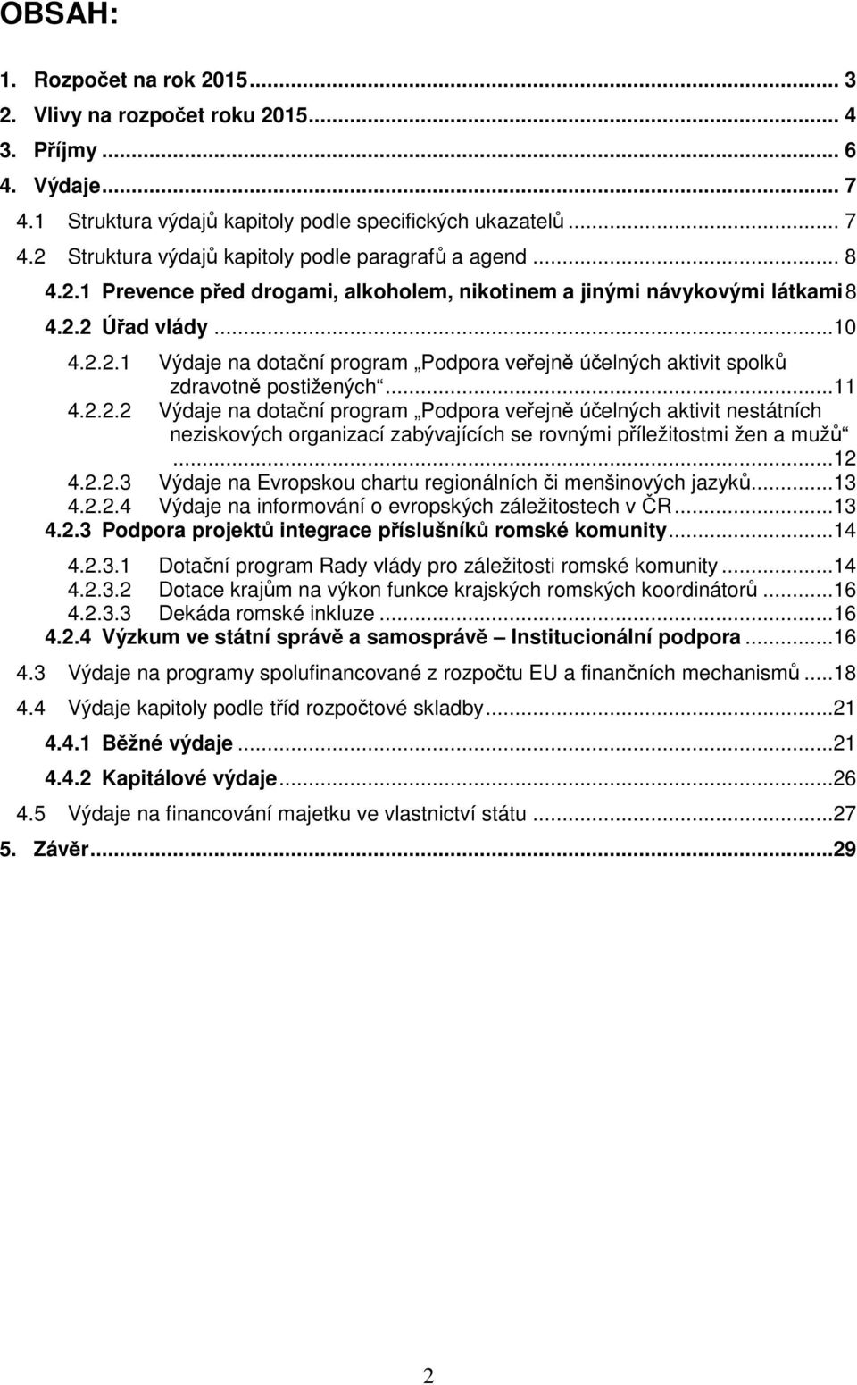 ..11 4.2.2.2 Výdaje na dotační program Podpora veřejně účelných aktivit nestátních neziskových organizací zabývajících se rovnými příležitostmi žen a mužů...12 4.2.2.3 Výdaje na Evropskou chartu regionálních či menšinových jazyků.