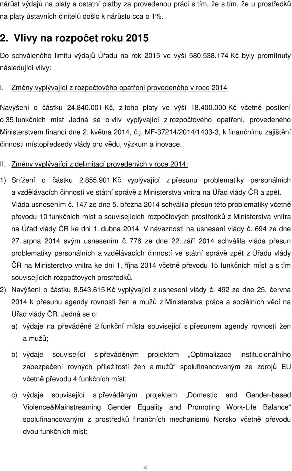 Změny vyplývající z rozpočtového opatření provedeného v roce 2014 Navýšení o částku 24.840.001 Kč, z toho platy ve výši 18.400.