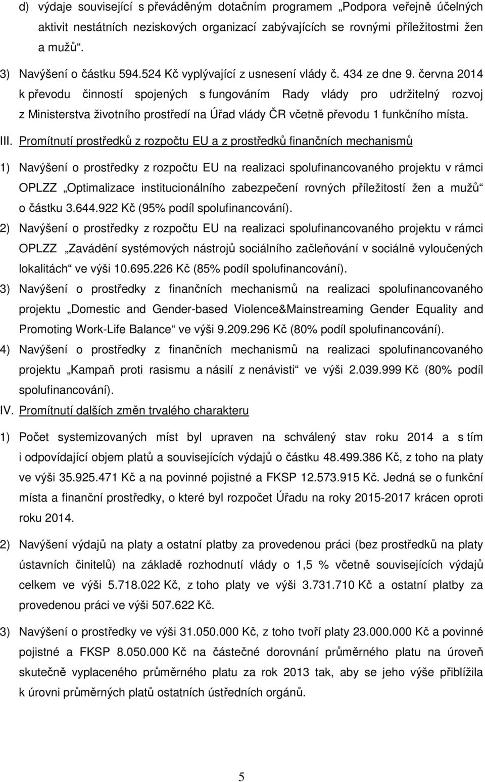 června 2014 k převodu činností spojených s fungováním Rady vlády pro udržitelný rozvoj z Ministerstva životního prostředí na Úřad vlády ČR včetně převodu 1 funkčního místa. III.