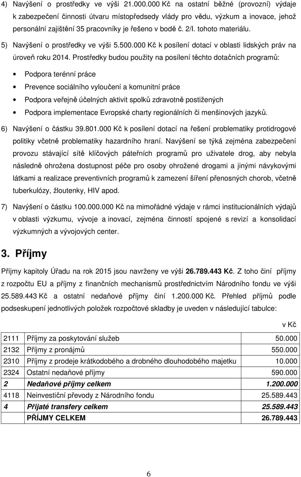 tohoto materiálu. 5) Navýšení o prostředky ve výši 5.500.000 Kč k posílení dotací v oblasti lidských práv na úroveň roku 2014.