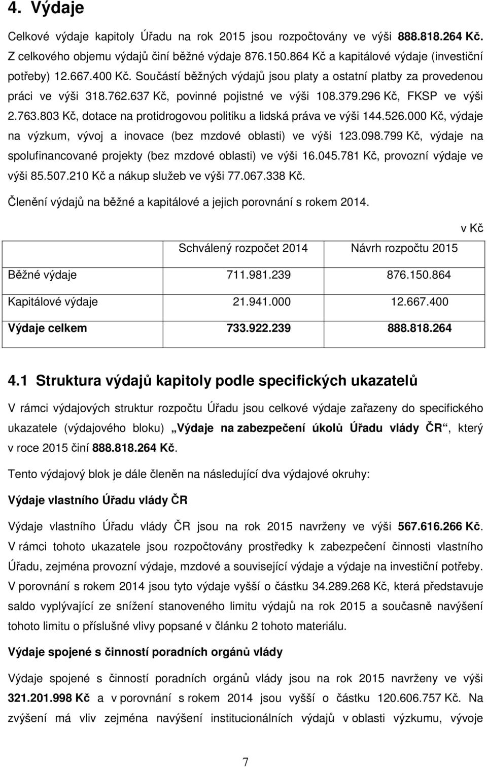 803 Kč, dotace na protidrogovou politiku a lidská práva ve výši 144.526.000 Kč, výdaje na výzkum, vývoj a inovace (bez mzdové oblasti) ve výši 123.098.