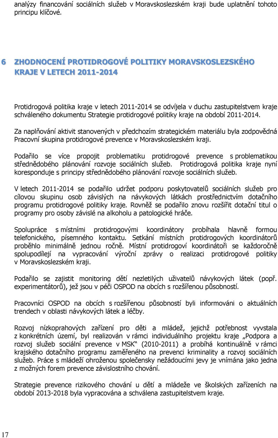 protidrogové politiky kraje na období 2011-2014. Za naplňování aktivit stanovených v předchozím strategickém materiálu byla zodpovědná Pracovní skupina protidrogové prevence v Moravskoslezském kraji.